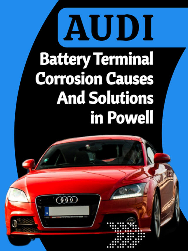 Audi Battery Terminal Corrosion Causes And Solutions in Powell